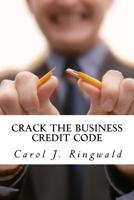 Crack the Business Credit Code : Discover the Secrets and Power of Business Credit 1729519989 Book Cover