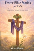 Easter Bible Stories for kids: Illustrated Tales of Jesus, Resurrection, Faith Lessons, and Hope for Young Hearts. B0GPPGK6DY Book Cover