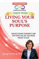 LIVING YOUR SOUL’S PURPOSE: Unlock Divine Guidance and Step into the Life You Were Meant to Live (Business with Purpose Expert Series) B0H7BGMDMS Book Cover