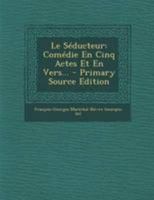 Le Sa(c)Ducteur, Coma(c)Die En Cinq Actes Et En Vers; Repra(c)Senta(c)E a Fontainebleau, Devant Sa Majesta(c): , Le 4 Novembre 1783, Et a Paris, Le 8 Du Maame Mois 1271818264 Book Cover
