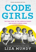 Code Girls, Young Readers Edition: The True Story of the American Women Who Secretly Broke Codes in World War II 0316353736 Book Cover