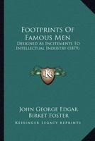 Footprints of Famous Men; Designed as Incitements to Intellectual Industry 9356083770 Book Cover