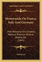 Memoranda on France, Italy and Germany: With Remarks on Climates, Medical Practice, Mineral Waters E 0469702672 Book Cover