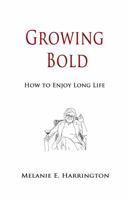 Growing Bold: How to Enjoy Long Life 0692763724 Book Cover