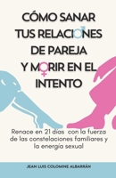 Cómo Sanar Tus Relaciones de Pareja Y Morir En El Intento: Renace en 21 días con la fuerza de las constelaciones familiares y la energía sexual B0CS3NQ4ZK Book Cover
