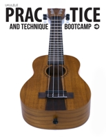 Ukulele Practice And Technique Bootcamp: Uke Like The Pros 1735969257 Book Cover