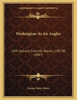 Washington As An Angler: With Extracts From His Diaries, 1787-89 1378510380 Book Cover