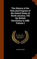 The History of the Rise and Progress of the United States of North America, Volume I 0469201614 Book Cover