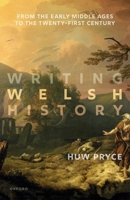 Writing Welsh History: From the Early Middle Ages to the Twenty-First Century 0198746032 Book Cover