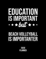 Education Is Important But Beach Volleyball Is Importanter 2020 Planner: Beach Volleyball Fan 2020 Calendar, Funny Design, 2020 Planner for Beach Volleyball Lover, Christmas Gift for Beach Volleyball 1677103779 Book Cover
