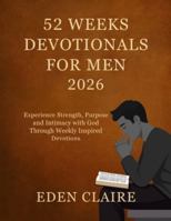 52 Weeks Devotional for Men 2026: Experience Strength, Purpose and Intimacy with God Through Weekly Inspired Devotions. (Moments of Grace: 5-Minute Devotionals for the Soul) B0G51V6XVZ Book Cover