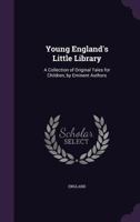Young England's Little Library: A Collection of Original Tales for Children, by Eminent Authors 1357201427 Book Cover