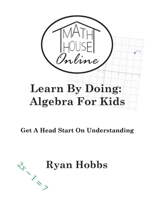 Learn by Doing: Algebra for Kids 1733251480 Book Cover