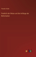 Friedrich der Weise und die Anfänge der Reformation 3368508172 Book Cover