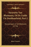 Henriette Van Blumenau, Of De Liefde Uit Dankbaarheid, Part 2: Tooneelspel, In Vyf Bedryven (1778) 1104759535 Book Cover