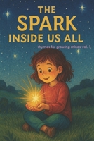 The Spark Inside Us All: rhymes for growing minds vol. 1 B0FJ8T2J1S Book Cover