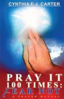Pray It 100 Times: Fear Not!: A Prayer Manual 153988550X Book Cover