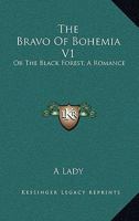 The Bravo Of Bohemia V1: Or The Black Forest, A Romance 1432637339 Book Cover