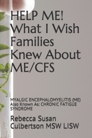 HELP ME! What I Wish Families Knew About ME/CFS: MYALGIC ENCEPHALOMYELITIS (ME) Also Known As: CHRONIC FATIGUE SYNDROME 1654247499 Book Cover