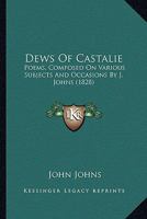 Dews of Castalie; Poems Composed on Various Subjects and Occasions 1241027706 Book Cover