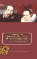 Ideal of the Courtly Gentleman in Spanish Literature: Its Ascent and Decline 1466981091 Book Cover