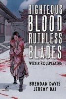 Righteous Blood, Ruthless Blades: Wuxia Roleplaying 1472839366 Book Cover