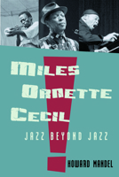 Miles, Ornette, Cecil: How Miles Davis, Ornette Coleman, and Cecil Taylor Revolutionized the World of Jazz 1138981087 Book Cover