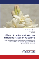 Effect of bulbs with GA₃ on different stages of tuberose: Effect of pre-planting treatment of different size of bulbs with GA₃ on growth, flowering & bulb production of tuberose 6203841390 Book Cover
