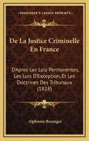 De La Justice Criminelle En France: D'Apres Les Lois Permanentes, Les Lois D'Exception, Et Les Doctrines Des Tribunaux (1818) 1168275741 Book Cover