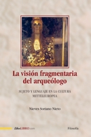 La visión fragmentaria del arqueólogo: Sujeto y lenguaje en la cultura Mitteleuropea 8419152269 Book Cover