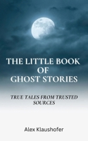 The Little Book of Ghost Stories: True tales from trusted stories 0993323634 Book Cover