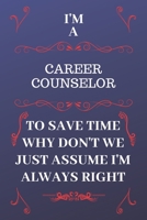 I'm A Career Counselor To Save Time Why Don't We Just Assume I'm Always Right: Perfect Gag Gift For A Career Counselor Who Happens To Be Always Be ... Format | Office | Birthday | Christmas | Xmas 1676896503 Book Cover