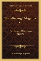 The Edinburgh Magazine V5: Or Literary Miscellany 1165131625 Book Cover