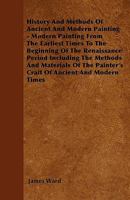 History And Methods Of Ancient And Modern Painting: From The Earliest Times To The Beginning Of The Renaissance Period 1164671804 Book Cover
