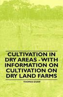Cultivation in Dry Areas - With Information on Cultivation on Dry Land Farms 1446529584 Book Cover
