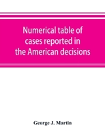 Numerical Table of Cases Reported in the American Decisions, American Reports, and American State Reports: With References to Monographic Notes 1172903352 Book Cover