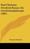 Karl Christian Friedrich Krause Als Geschichtsphilosoph (1907) 112030721X Book Cover
