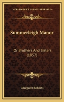 Summerleigh Manor; Or, Brothers and Sisters [By M. Roberts] 1164912194 Book Cover