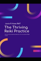 The Thriving Reiki Practice: the Practitioners Business Guide to Growth, Marketing, and Financial Freedom B0H2LM1DR8 Book Cover