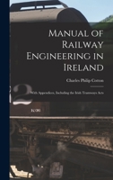 Manual Of Railway Engineering In Ireland: With Appendices, Including The Irish Tramways Acts 1018428127 Book Cover