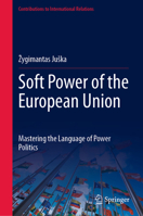 Soft Power of the European Union: Mastering the Language of Power Politics (Contributions to International Relations) 3031563832 Book Cover