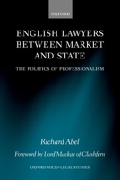 English Lawyers between Market and State: The Politics of Professionalism (Oxford Socio-Legal Studies) 0198260334 Book Cover