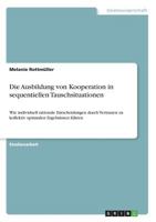 Die Ausbildung von Kooperation in sequentiellen Tauschsituationen: Wie individuell rationale Entscheidungen durch Vertrauen zu kollektiv optimalen Ergebnissen führen 3656834296 Book Cover