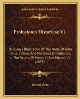 Prolusiones Historicae V1: Or Essays Illustrative Of The Halle Of John Halle, Citizen, And Merchant Of Salisbury, In The Reigns Of Henry VI And Edward IV 116495525X Book Cover