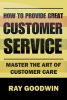 How to Provide Great Customer Service: Master the Art of Customer Care B0CC7FFG99 Book Cover