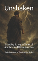 Unshaken: Standing Strong in Times of Apostasy and Deconstruction (Truth in an Age of Compromise) B0FHQHY3DP Book Cover
