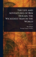 The Life and Adventures of Ben Hogan, the Wickedest Man in the World 1023402394 Book Cover