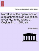 Narrative of the Operations of a Detachment in an Expedition to Candy, in the Island of Ceylon, in the Year 1804 1240911890 Book Cover