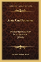 Arzte Und Patienten: Mit Rontgenstrahlen Durchleuchtet (1908) 1160777616 Book Cover
