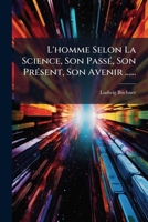 L'homme Selon La Science, Son Passé, Son Présent, Son Avenir ...... 1275237851 Book Cover